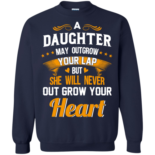 A daughter may outgrow your lap but she will never out grow your heart sweater