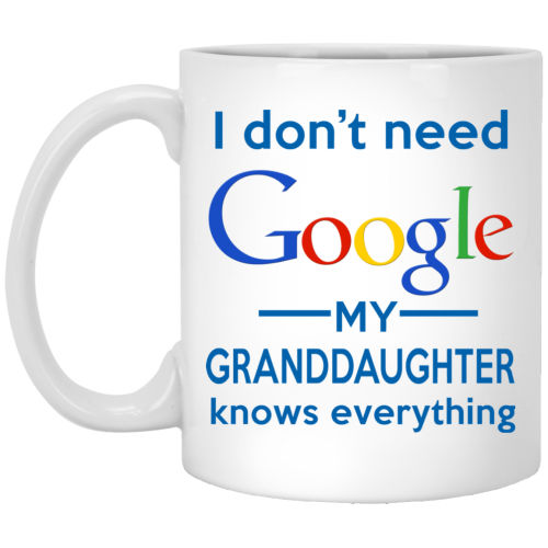 I Don't Need Google My Granddaughter Knows Everything Mug Coffee