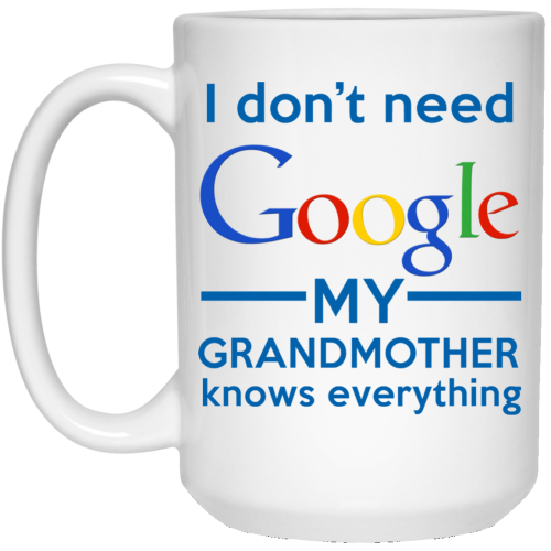 I Don't Need Google My Grandmother Knows Everything Mug Coffee