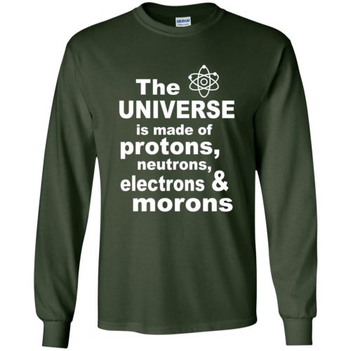 The Universe is Made of Protons, Neutrons, Electrons and Morons T Shirt