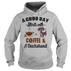 A Good Day Starts With Coffee and A Dachshund Hoodies - Copy