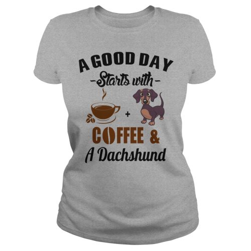 A Good Day Starts With Coffee and A Dachshund T Shirt, Hoodies, Tank top