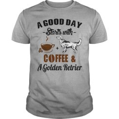 A Good Day Starts With Coffee and A Golden Retrier T Shirt