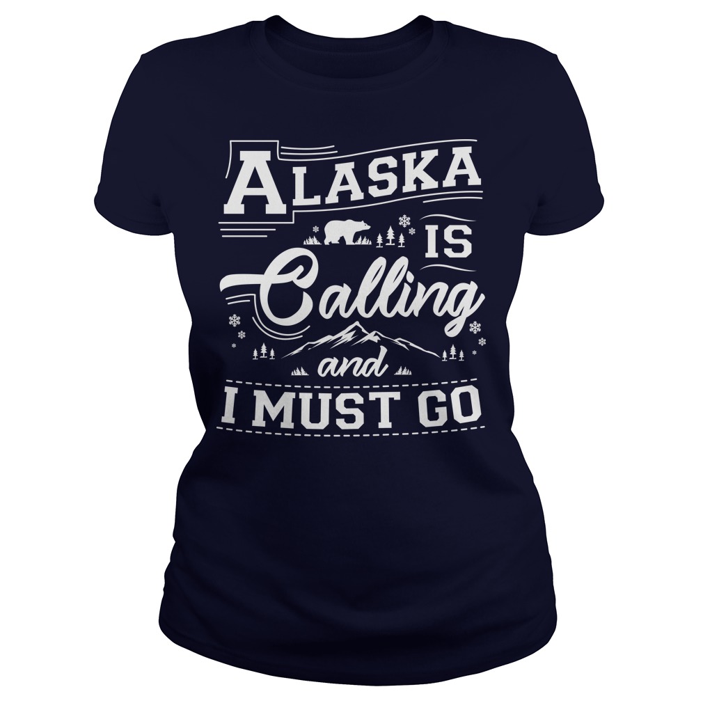 Alaska Is Calling And I Must Go T Shirt, Hoodies, Tank Top