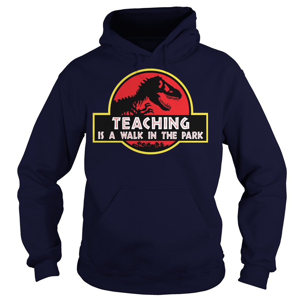 Jurassic Park Teaching is a walk in the park t shirt, hoodies, tank top