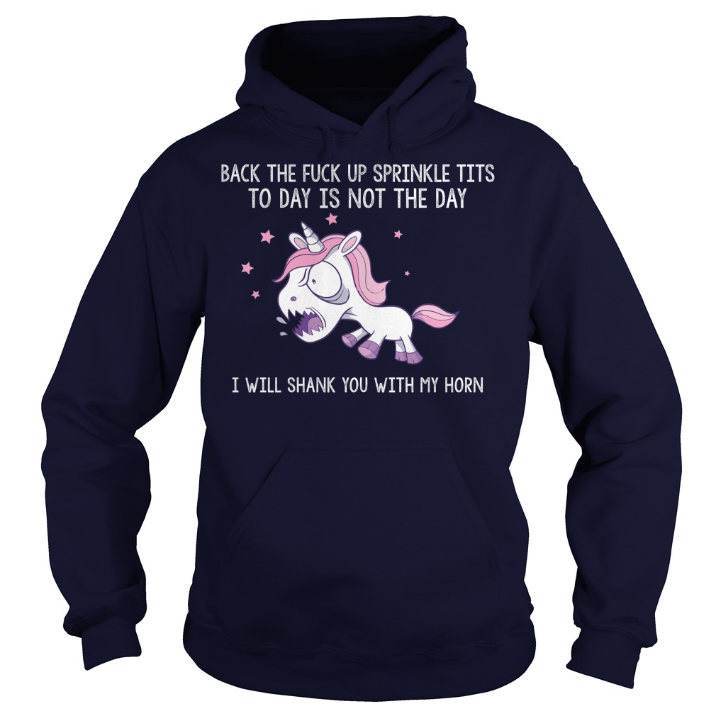 Unicorn Back the fuck up sprinkle tits today is not the day I will shank you shirt