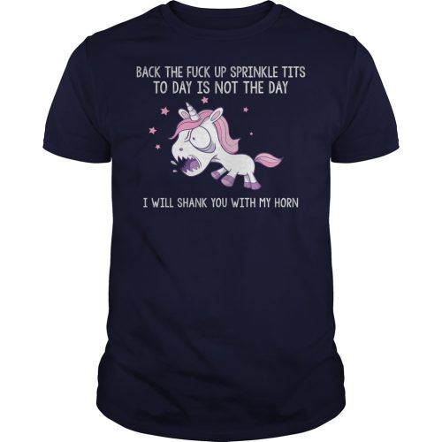 Unicorn Back the fuck up sprinkle tits today is not the day I will shank you shirt