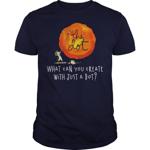 What Can You Create With Just A Dot Dot Day T Shirt, Hoodies, Tank Top