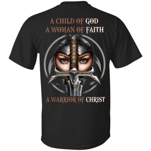 A Child Of God A Woman Of Faith A Warrior Of Christ T Shirts, Hoodies, V Neck, Tank