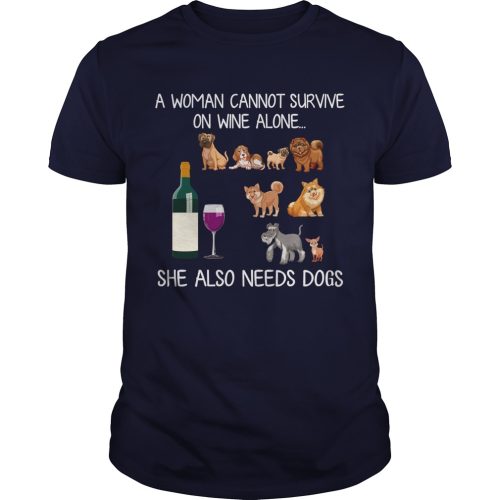 A Woman Cannot Survive On Wine Alone She Also Needs Dogs Shirt