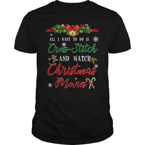 All I Want To Do Is Cross Stitch And Watch Christmas Movies Shirt