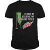 Mountain Dew In Case Of Accident My Blood Type Is Mountain Dew Shirt