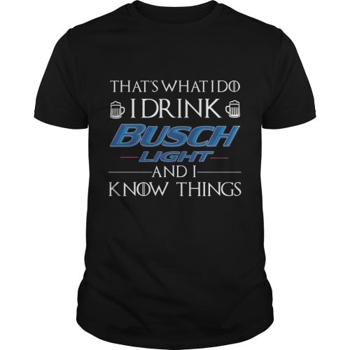 That's What I Do I Drink Busch Light And I Know Things Shirt