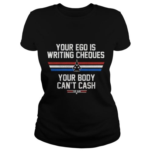 Your Ego Is Writing Cheques Your Body Can't Cash Shirt