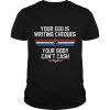 Your Ego Is Writing Cheques Your Body Can't Cash Shirt