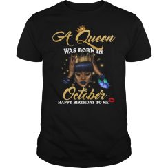 A Queen Was Born In October Happy Birthday To Me T - Shirt