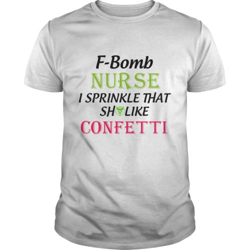 F Bomb Nurse I Sprinkle That Shit Like Confetti Shirt