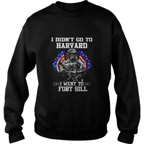 I Didn't Go To Harvard I Wenr To Fort Sill Shirt