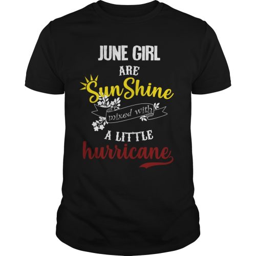 June Girl Are Sunshine Mixed With A Little Hurricane Shirt