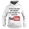 Stop Calling My Mom! I'm Trying To Watch Yotube Shirt