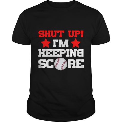 Baseball Shut Up I'm Keeping Score Shirt