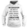 MY DAUGHTER THE SWEETEST MOST BEAUTIFUL LOVING AMAZING EVIL PSYCHOTIC CREATURE YOU'LL EVER MEET Shirt
