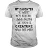 MY DAUGHTER THE SWEETEST MOST BEAUTIFUL LOVING AMAZING EVIL PSYCHOTIC CREATURE YOU'LL EVER MEET Shirt
