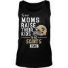 The Best Moms Raise Their Kids To Be New Orleans Saints Shirt