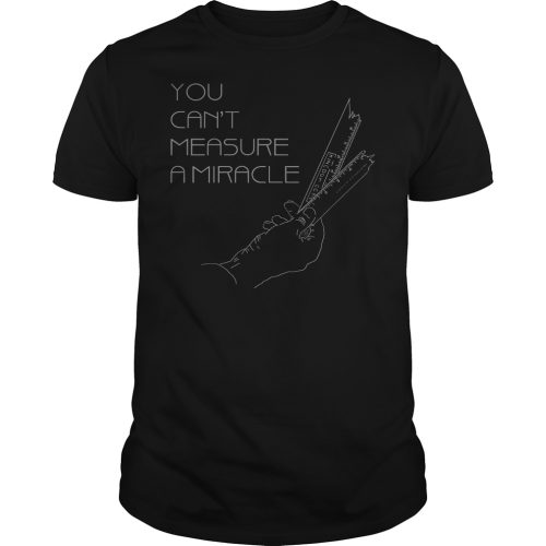 You Cant Measure A Miracle Shirt