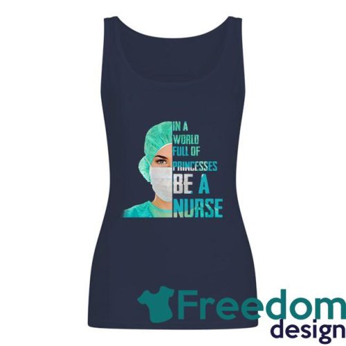 In A World Full Of Princesses Be A Nurse Shirt