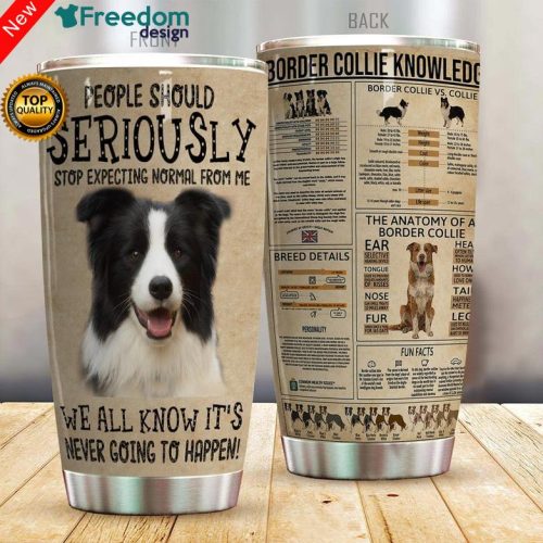 Border Collie Should Seriously Stop Expecting Normal From Me Tumbler Cup 20oz