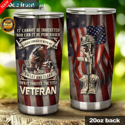 It Cannot Be Inherited Nor Can It Be Purchased I Have Earn It With My Blood Veteran Tumbler Cup 20oz
