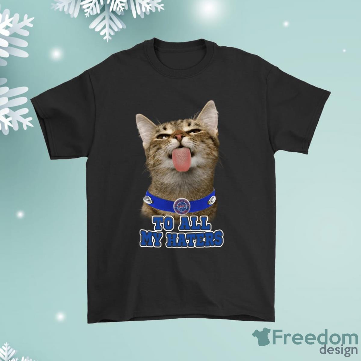 Buffalo Bills To All My Haters Cat Pussy Lick Shirt - Freedomdesign