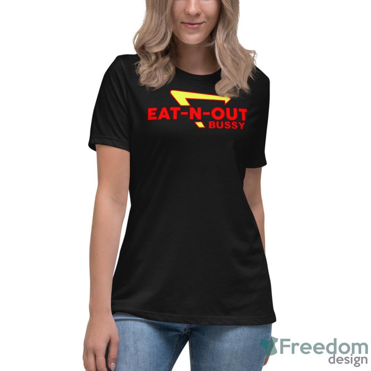 Eat N Out Bussy Shirt - Womens Relaxed Short Sleeve Jersey Tee Eat N Out Bussy Shirt - Womens Relaxed Short Sleeve Jersey Tee
