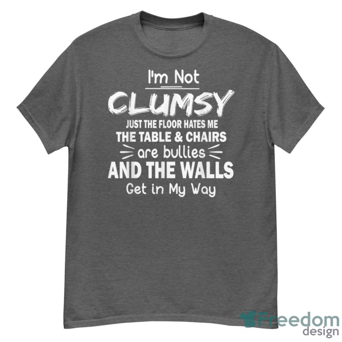 I'm Not Clumsy Funny Sayings Sarcastic Men Women Boys Girls Shirt - G500 Men’s Classic T-Shirt-1