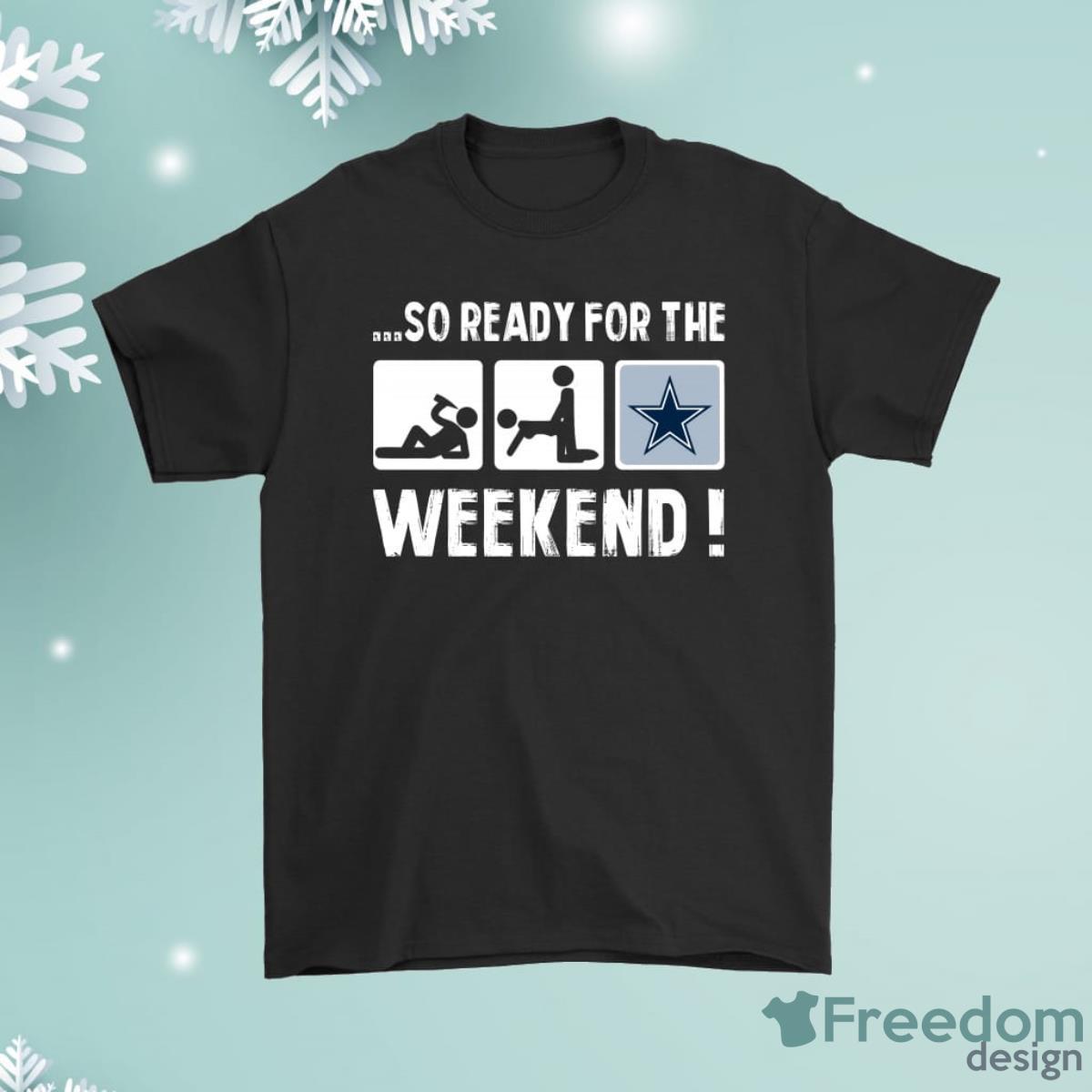 So Ready For The Weekend With Dallas Cowboys Football Shirt Product Photo 1