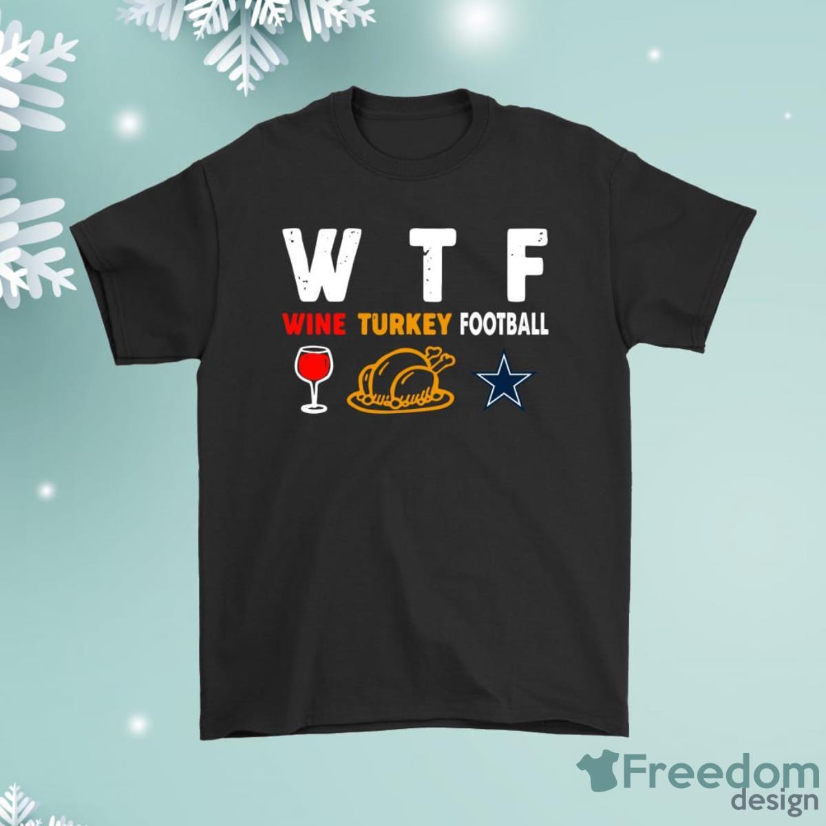 Wtf Wine Turkey Football Dallas Cowboys Thanksgiving Shirt Product Photo 1