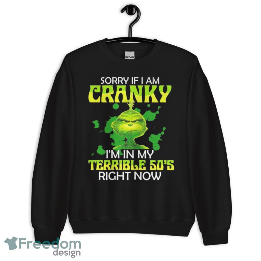 Angry Grinch Sorry If I Am Cranky I'm In My Terribla 50's Shirt - 1Unisex Crewneck Sweatshirt