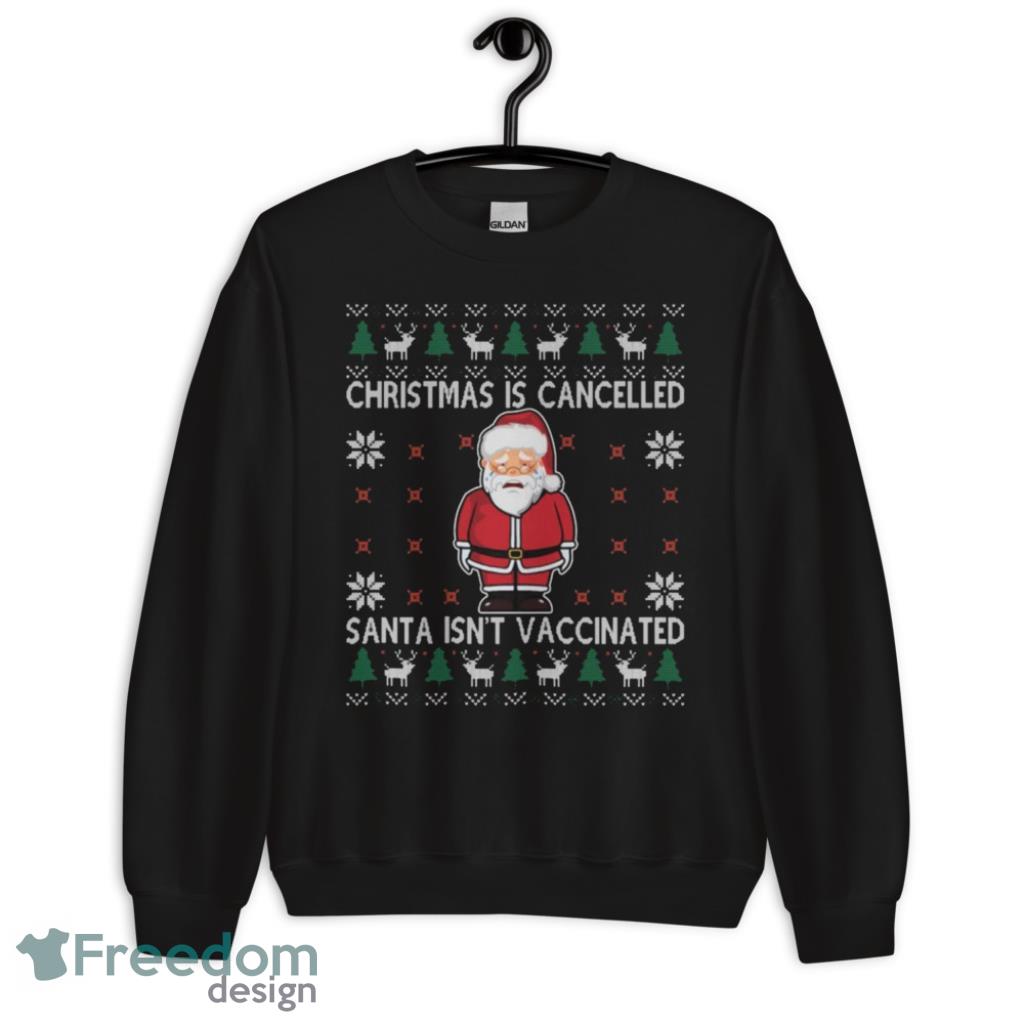 Christmas Is Cancelled Santa Isnt Vaccinated Funny Shirt - 1Unisex Crewneck Sweatshirt