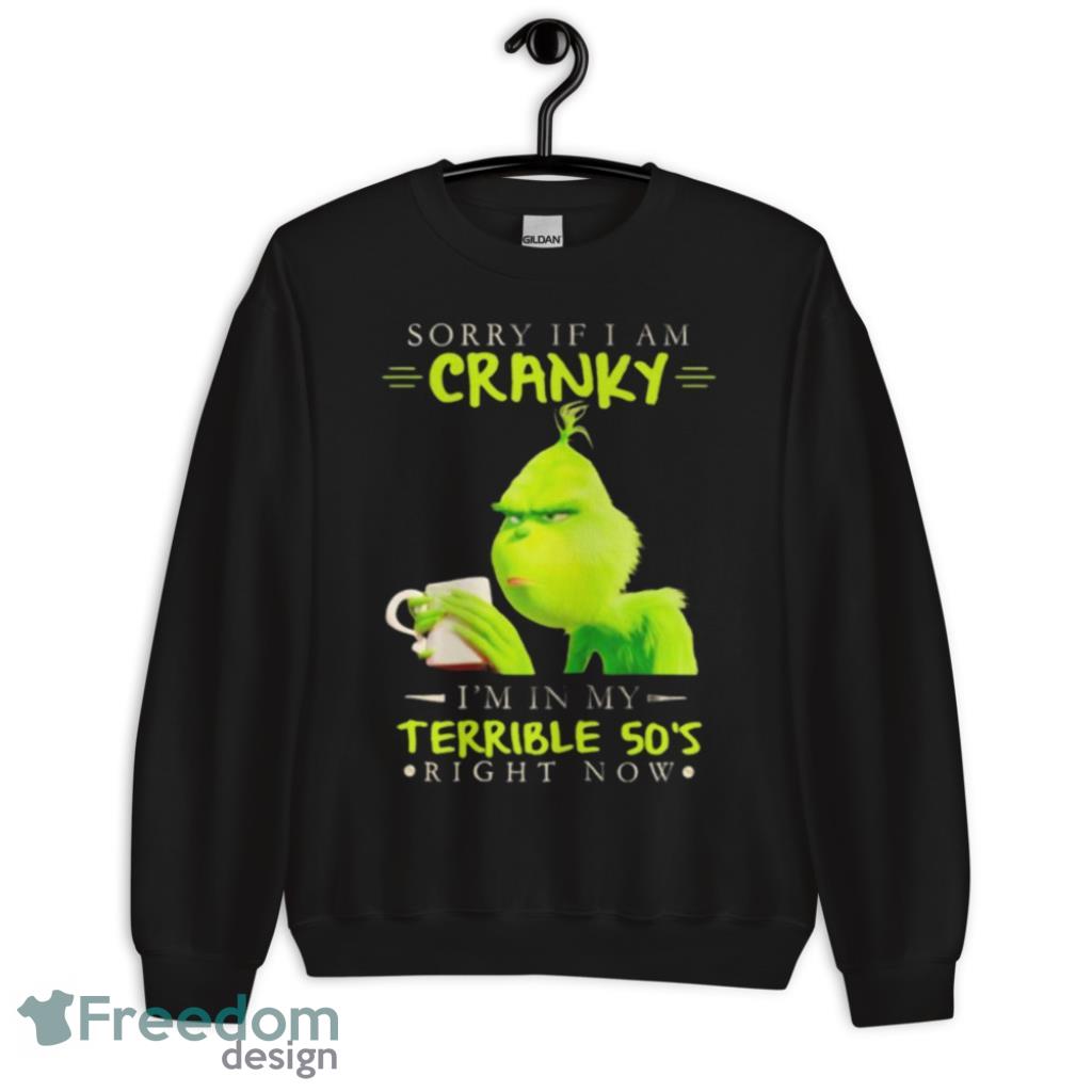 Funny Grinch Sorry If I Am Cranky Im In My Terribla 50s Shirt - 1Unisex Crewneck Sweatshirt