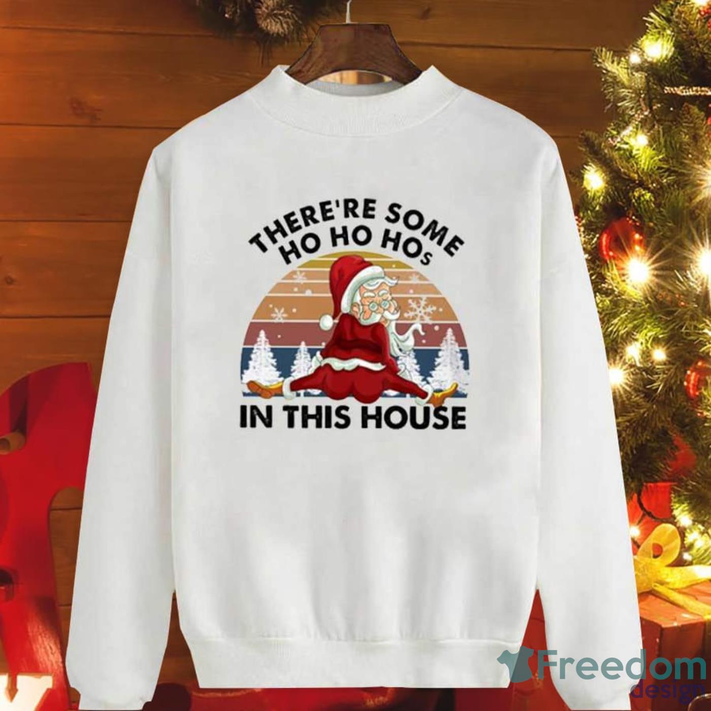 There's Some Ho Ho Hos In this House Christmas Santa Claus