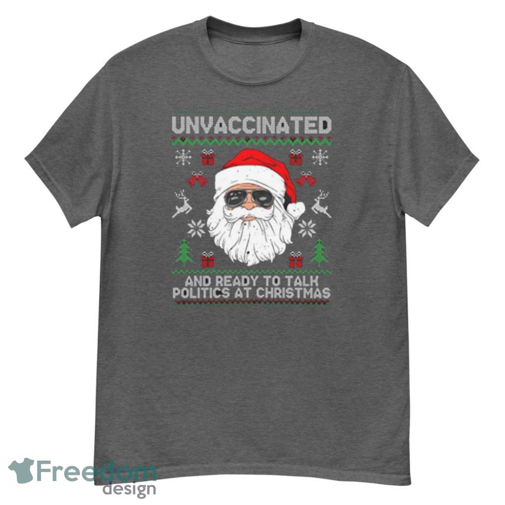 Santa Claus Unvaccinated And Ready To Talk Politics At Christmas Shirt - G500 Men’s Classic T-Shirt-1