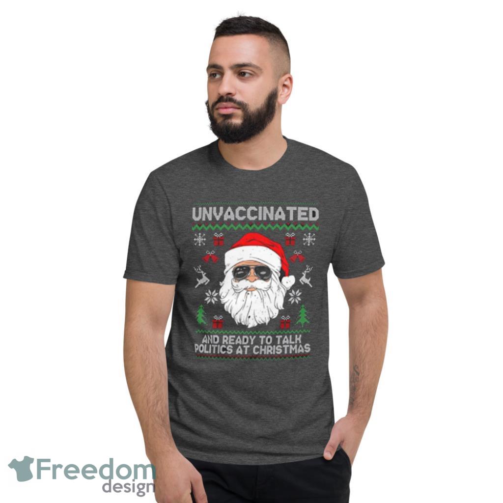 Santa Claus Unvaccinated And Ready To Talk Politics At Christmas Shirt image Santa Claus Unvaccinated And Ready To Talk Politics At Christmas Shirt - Short Sleeve T-Shirt-1