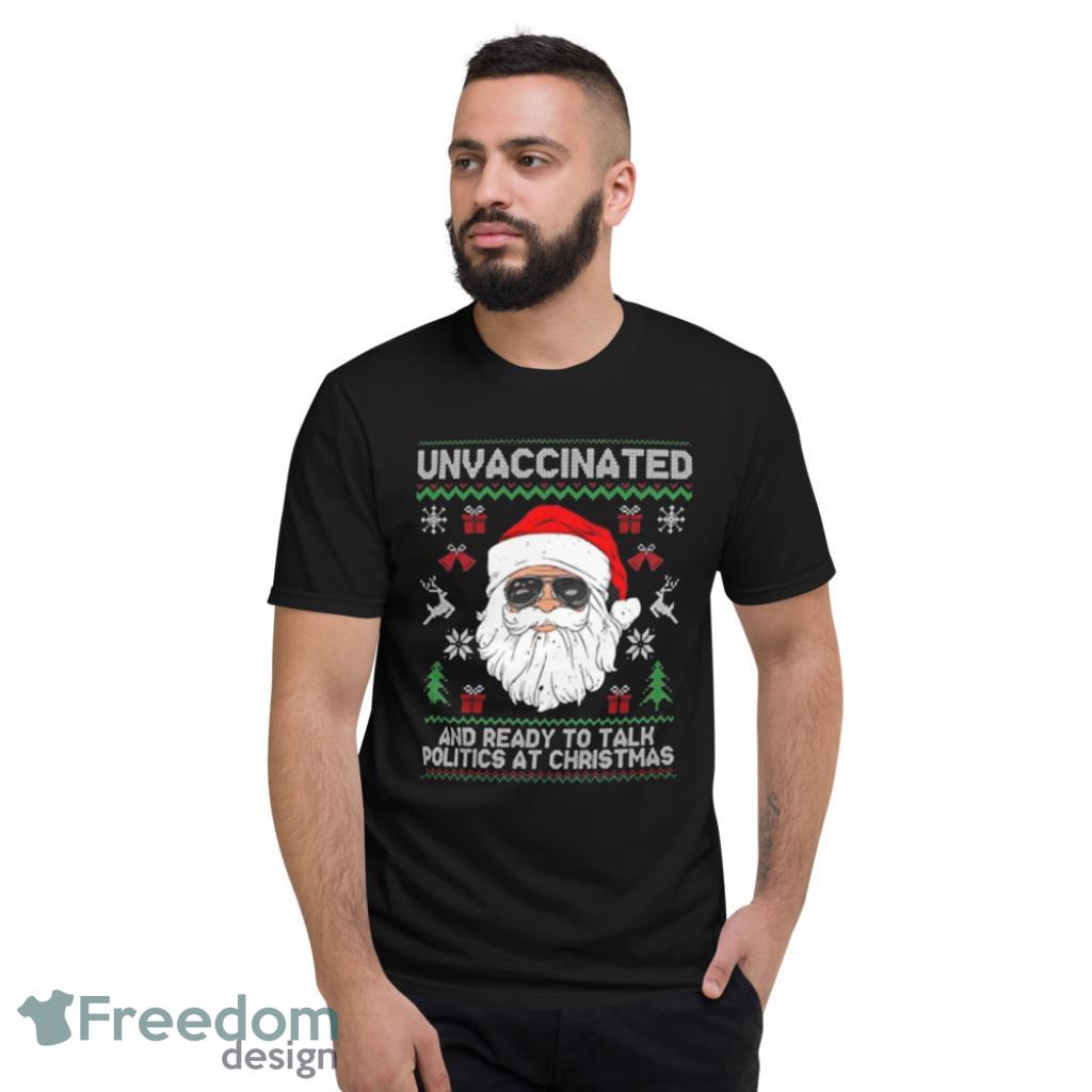 Santa Claus Unvaccinated And Ready To Talk Politics At Christmas Shirt - Short Sleeve T-Shirt Santa Claus Unvaccinated And Ready To Talk Politics At Christmas Shirt - Short Sleeve T-Shirt