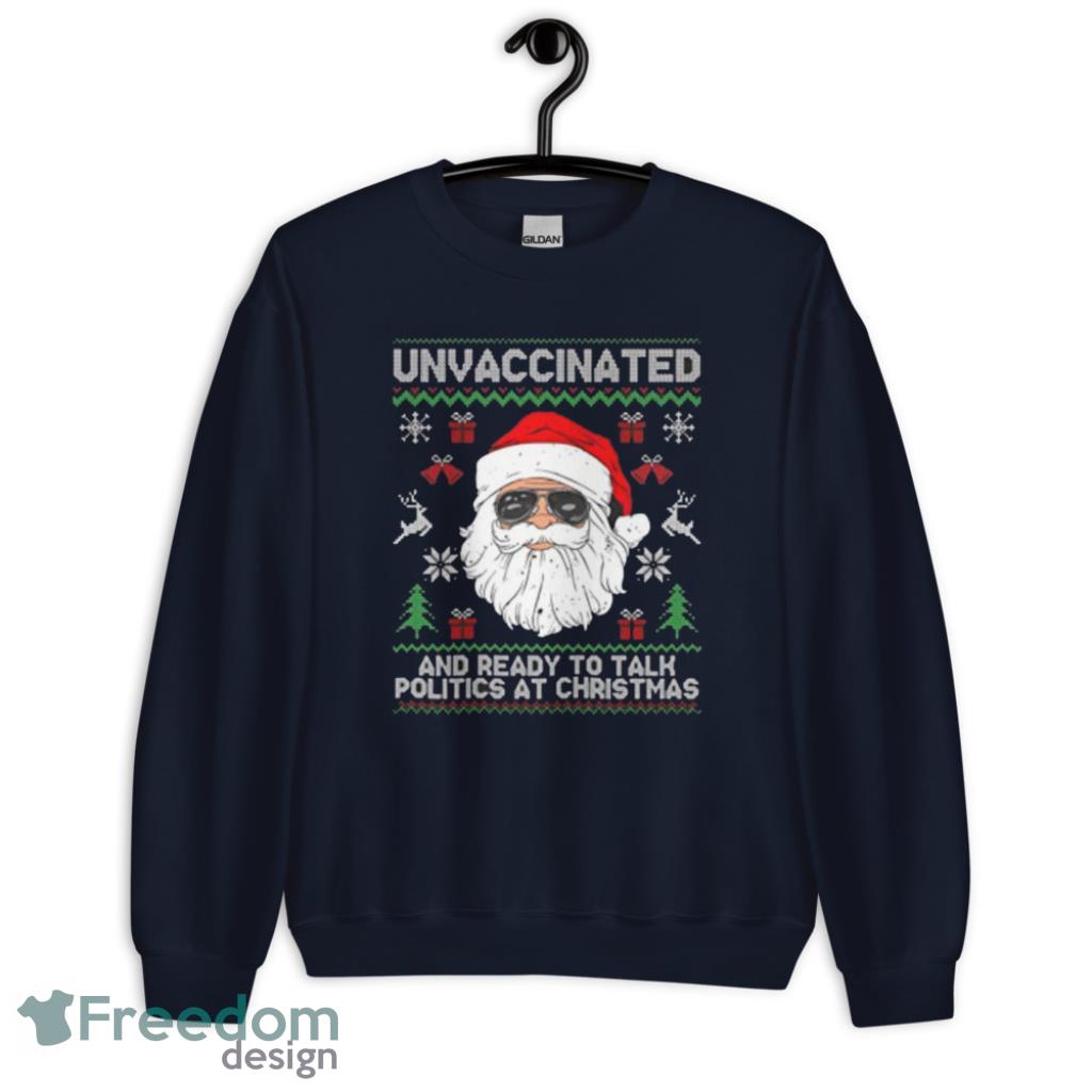 Santa Claus Unvaccinated And Ready To Talk Politics At Christmas Shirt - Unisex Crewneck Sweatshirt-1 Santa Claus Unvaccinated And Ready To Talk Politics At Christmas Shirt - Unisex Crewneck Sweatshirt-1