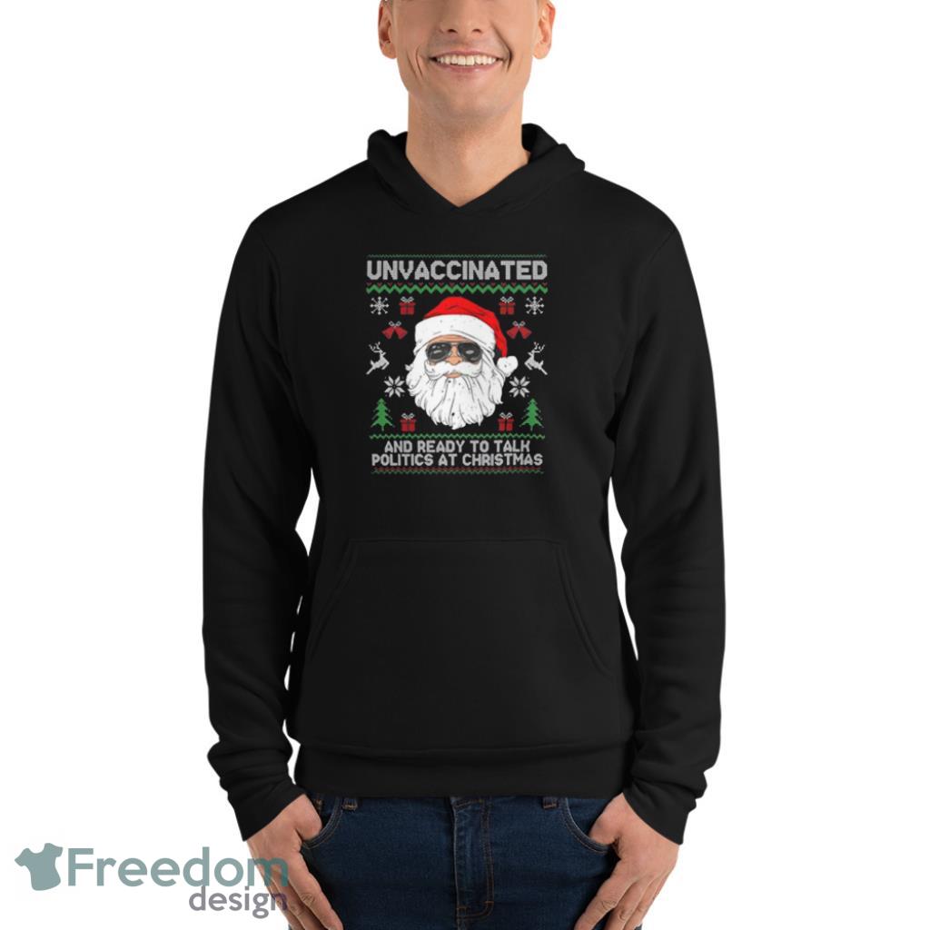 Santa Claus Unvaccinated And Ready To Talk Politics At Christmas Shirt - Unisex Fleece Pullover Hoodie Santa Claus Unvaccinated And Ready To Talk Politics At Christmas Shirt - Unisex Fleece Pullover Hoodie