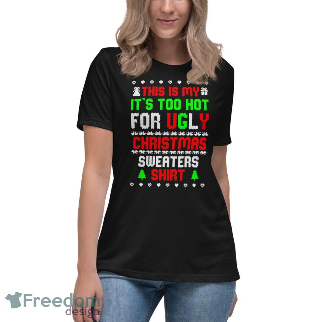 This Is My Its Too Hot For Ugly Christmas Sweater Shirt Funny T-Shirt - Womens Relaxed Short Sleeve Jersey Tee This Is My Its Too Hot For Ugly Christmas Sweater Shirt Funny T-Shirt - Womens Relaxed Short Sleeve Jersey Tee