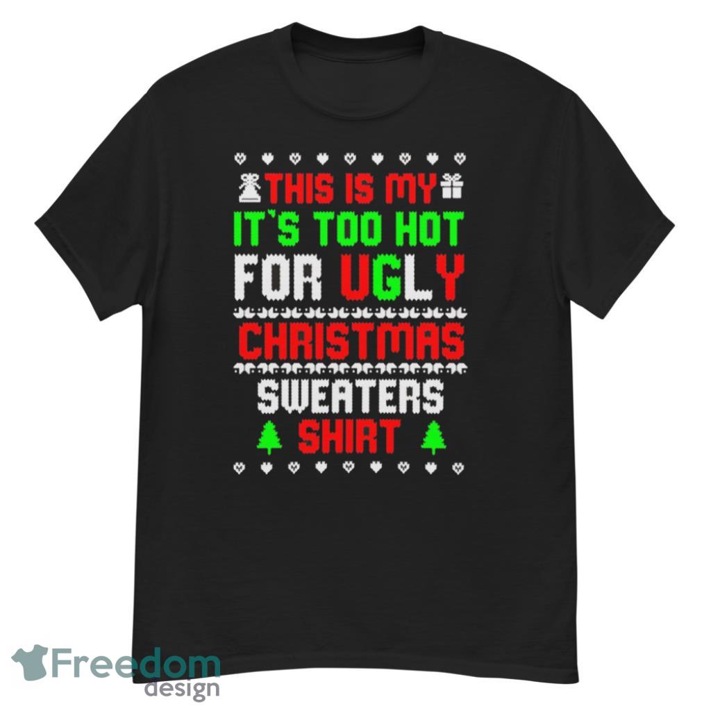 This Is My Its Too Hot For Ugly Christmas Sweater Shirt Funny T-Shirt - G500 Men’s Classic T-Shirt This Is My Its Too Hot For Ugly Christmas Sweater Shirt Funny T-Shirt - G500 Men’s Classic T-Shirt