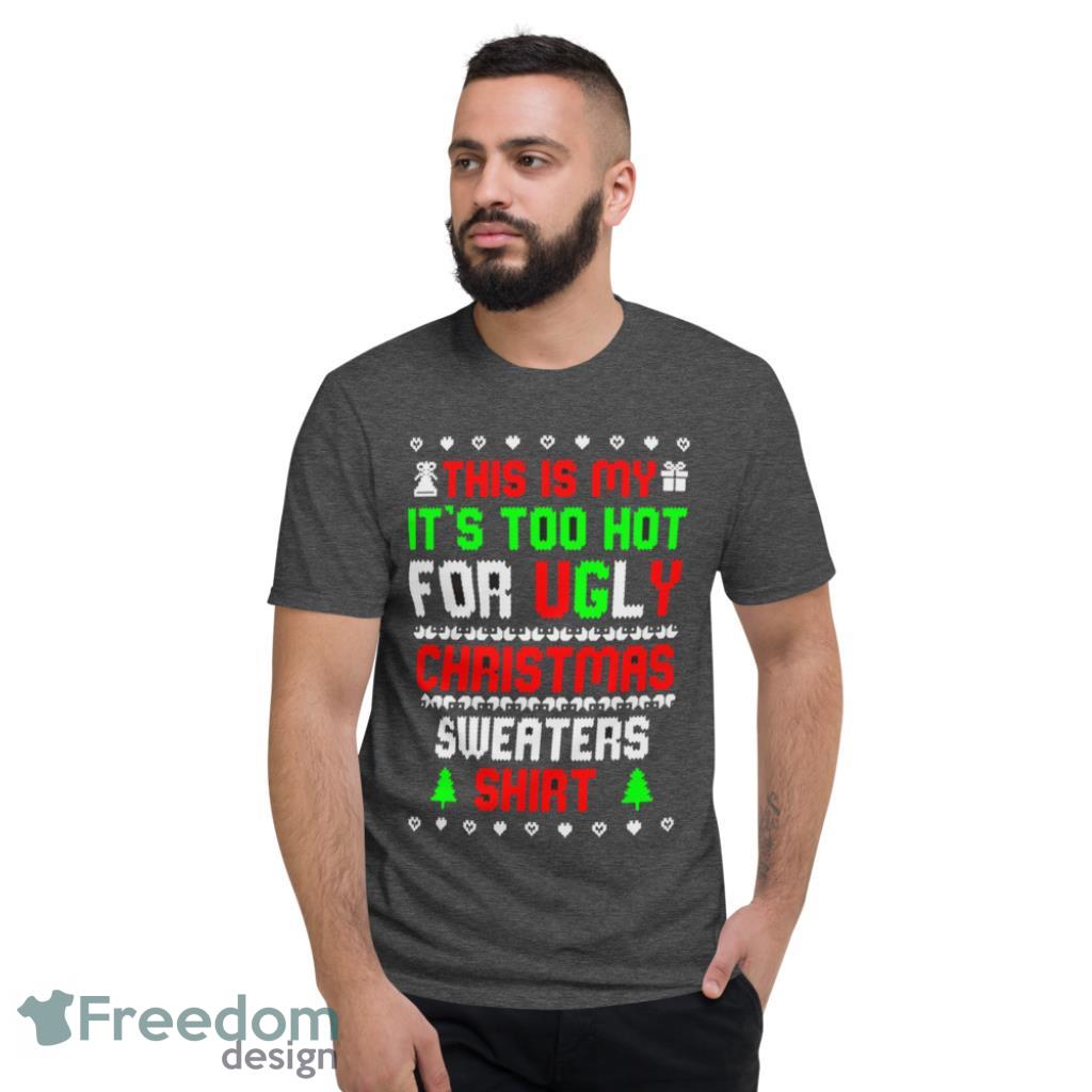 This Is My Its Too Hot For Ugly Christmas Sweater Shirt Funny T-Shirt - Short Sleeve T-Shirt-1 This Is My Its Too Hot For Ugly Christmas Sweater Shirt Funny T-Shirt - Short Sleeve T-Shirt-1
