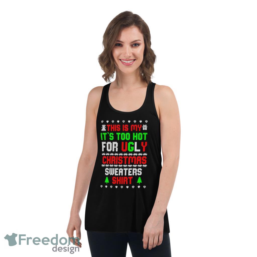 This Is My It's Too Hot For Ugly Christmas Sweater Shirt Funny T Shirt image This Is My It's Too Hot For Ugly Christmas Sweater Shirt Funny T Shirt